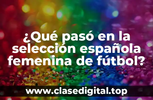 ¿Qué pasó en la selección española femenina de fútbol?