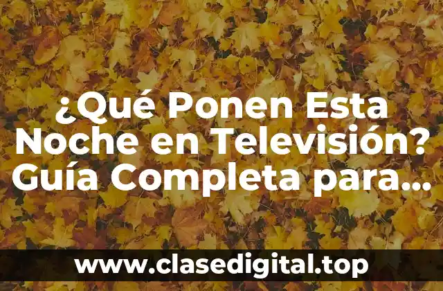 ¿Qué Ponen Esta Noche en Televisión? Guía Completa para Disfrutar de la Programación de TV