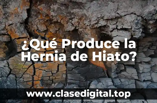¿Qué Produce la Hernia de Hiato?