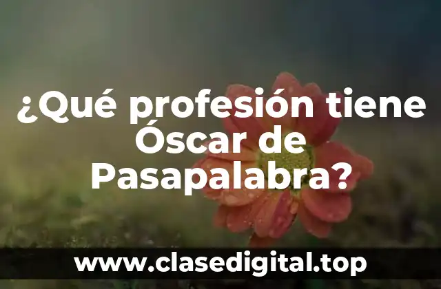 ¿Qué profesión tiene Óscar de Pasapalabra?