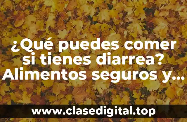 ¿Qué puedes comer si tienes diarrea? Alimentos seguros y consejos para una recuperación rápida