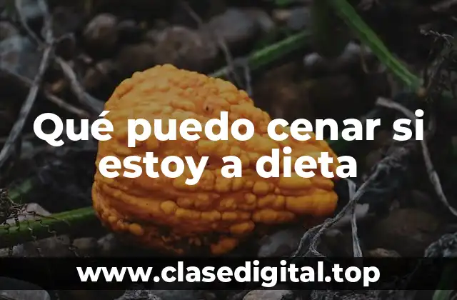 Qué puedo cenar si estoy a dieta