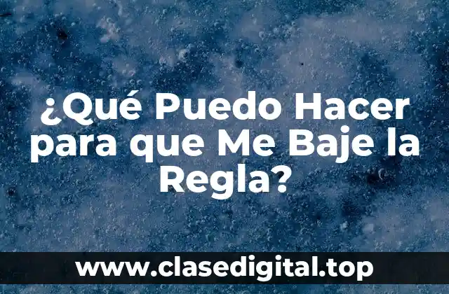 ¿Qué Puedo Hacer para que Me Baje la Regla?