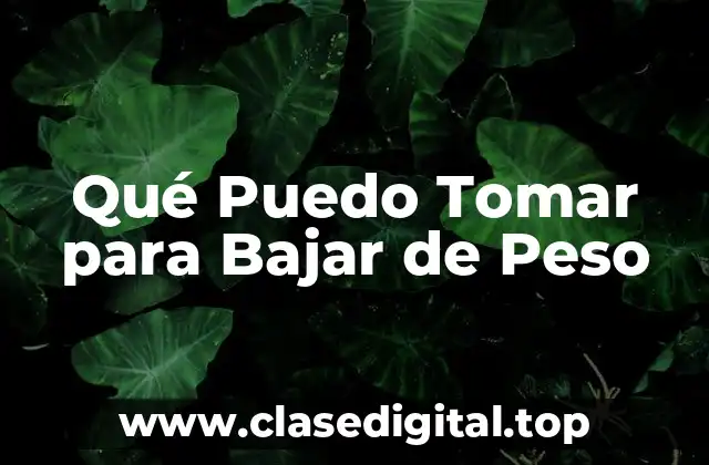 Qué Puedo Tomar para Bajar de Peso
