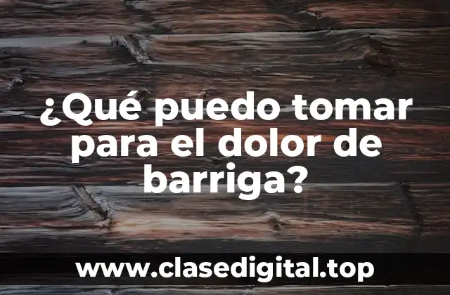 ¿Qué puedo tomar para el dolor de barriga?