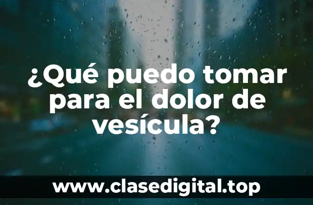 ¿Qué puedo tomar para el dolor de vesícula?