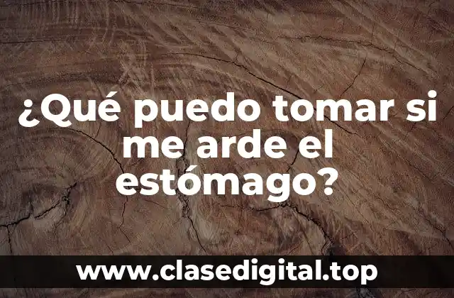 ¿Qué puedo tomar si me arde el estómago?