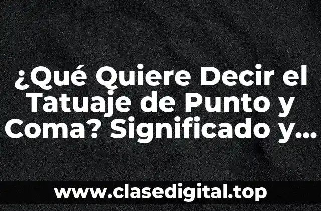 ¿Qué Quiere Decir el Tatuaje de Punto y Coma? Significado y Simbolismo
