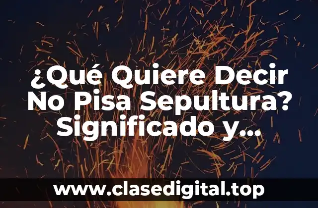 ¿Qué Quiere Decir No Pisa Sepultura? Significado y Orígenes