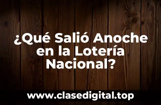 ¿Qué Salió Anoche en la Lotería Nacional?