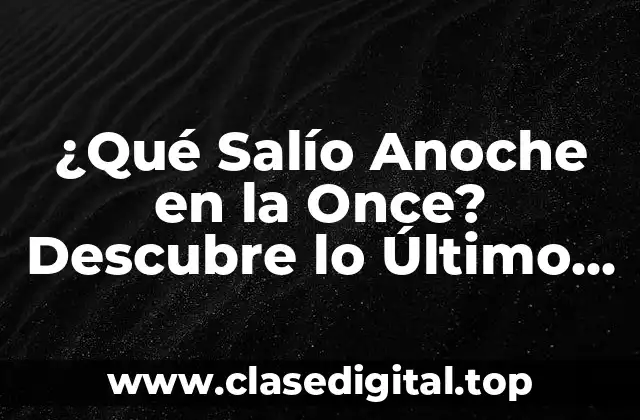 ¿Qué Salío Anoche en la Once? Descubre lo Último en Entretenimiento