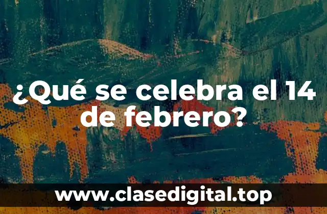 ¿Qué se celebra el 14 de febrero?