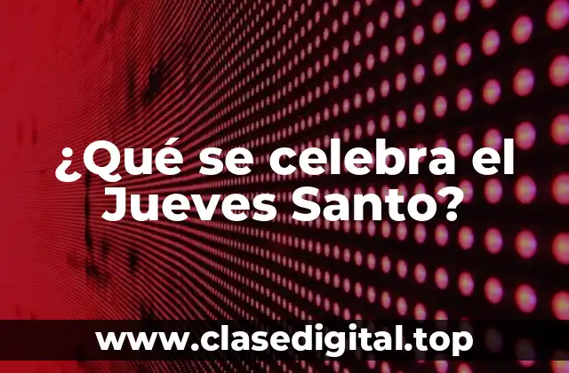 Orígenes y significado del Jueves Santo