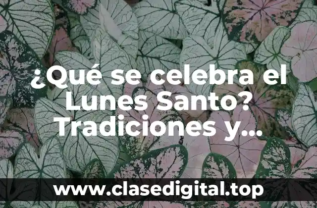 ¿Qué se celebra el Lunes Santo? Tradiciones y Costumbres