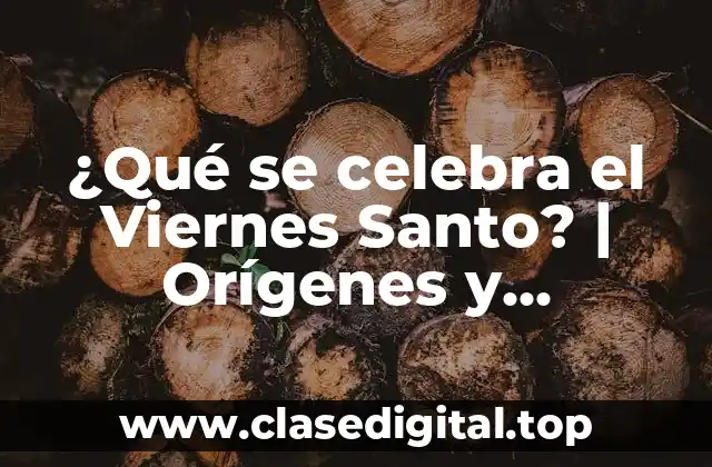 ¿Qué se celebra el Viernes Santo? | Orígenes y Tradiciones del Día Más Sagrado de la Semana Santa