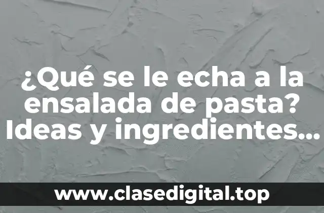 Proteínas para ensalada de pasta: opciones saludables y sabrosas