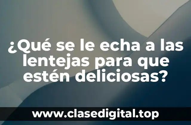 ¿Qué se le echa a las lentejas para que estén deliciosas?