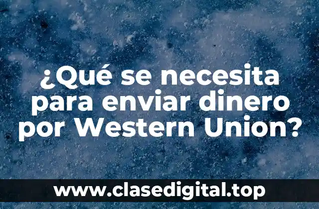 ¿Qué se necesita para enviar dinero por Western Union?