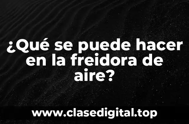 ¿Qué se puede hacer en la freidora de aire?