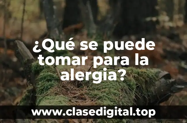 ¿Qué se puede tomar para la alergia?