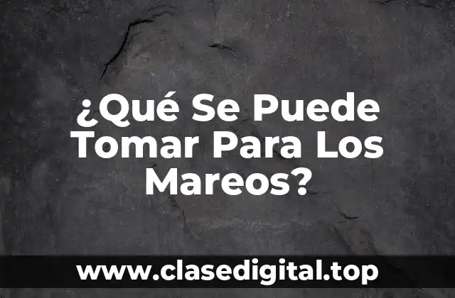 ¿Qué Se Puede Tomar Para Los Mareos?