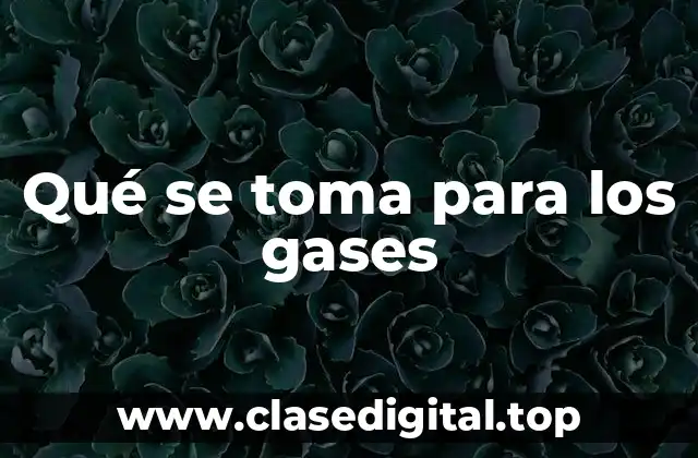 Qué se toma para los gases