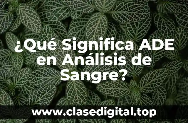 ¿Qué Significa ADE en Análisis de Sangre?