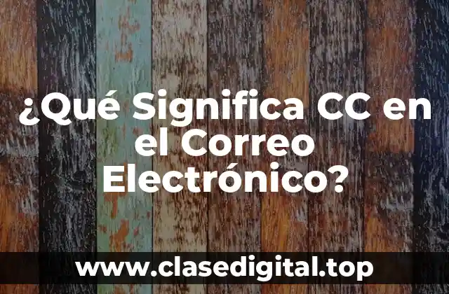 ¿Qué Significa CC en el Correo Electrónico?