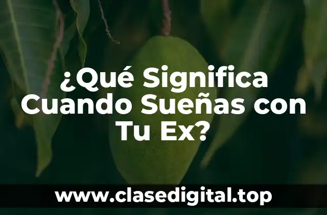 ¿Qué Significa Cuando Sueñas con Tu Ex?