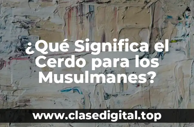 ¿Qué Significa el Cerdo para los Musulmanes?