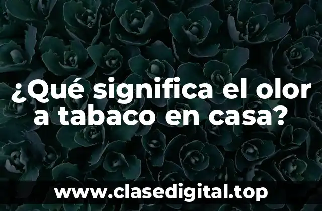 ¿Qué significa el olor a tabaco en casa?