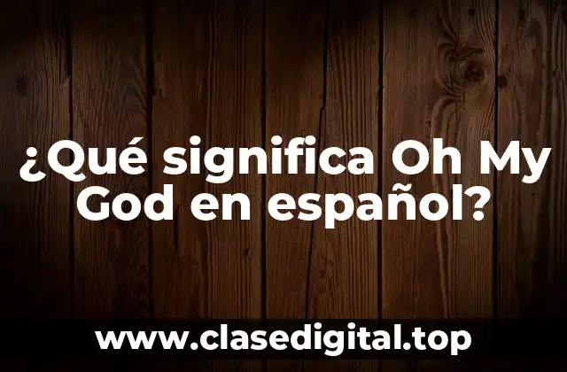 ¿Qué significa Oh My God en español?
