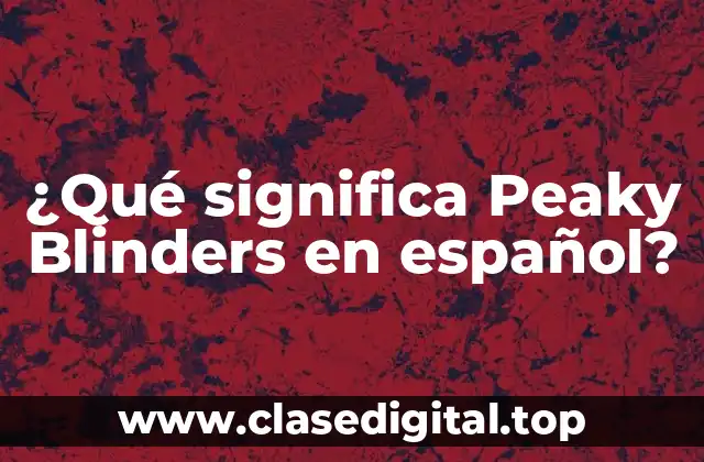 ¿Qué significa Peaky Blinders en español?