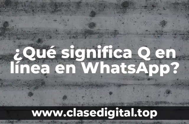 ¿Qué significa Q en línea en WhatsApp?