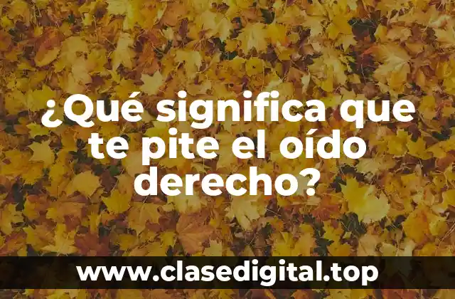¿Qué significa que te pite el oído derecho?