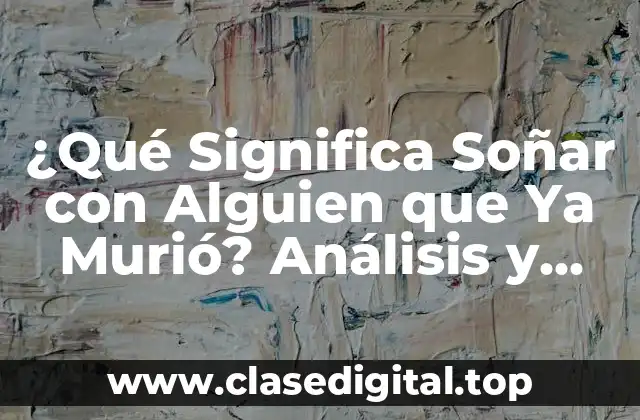 El Significado Psicológico de Soñar con Alguien que Ya Murió