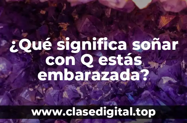 La interpretación psicológica de soñar con Q estás embarazada