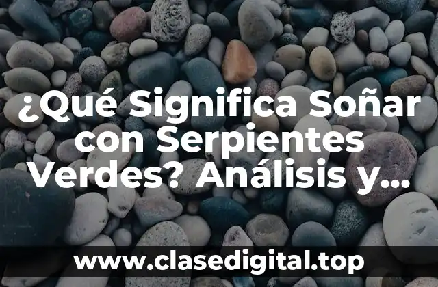 ¿Qué Significa Soñar con Serpientes Verdes? Análisis y Interpretación de los Sueños