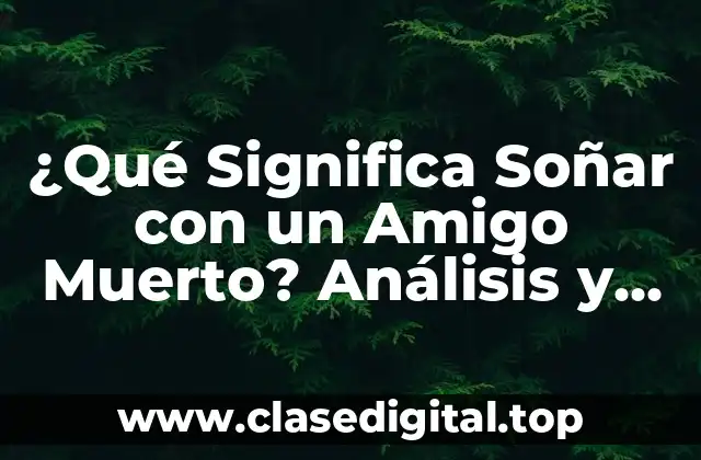 ¿Qué Significa Soñar con un Amigo Muerto? Análisis y Explicaciones