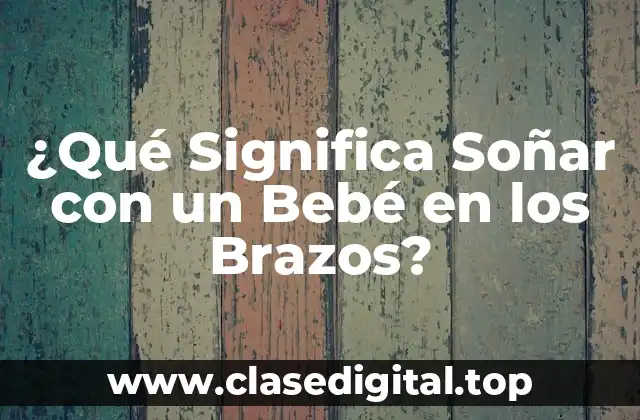 ¿Qué Significa Soñar con un Bebé en los Brazos?