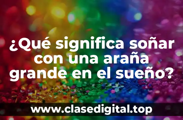 ¿Qué significa soñar con una araña grande en el sueño?