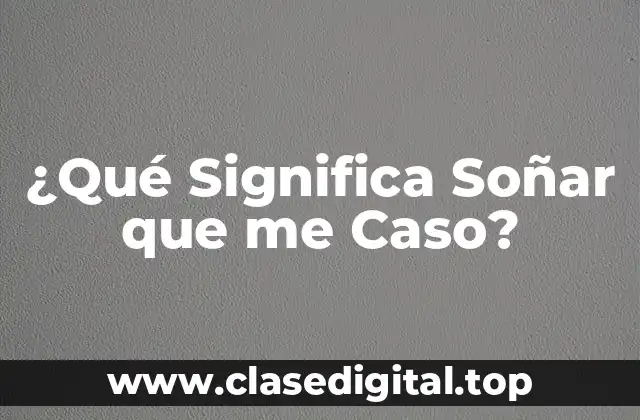 ¿Qué Significa Soñar que me Caso?