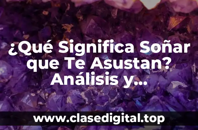 ¿Qué Significa Soñar que Te Asustan? Análisis y Interpretación de los Sueños de Miedo