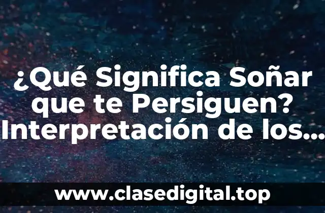 ¿Qué Significa Soñar que te Persiguen? Interpretación de los Sueños