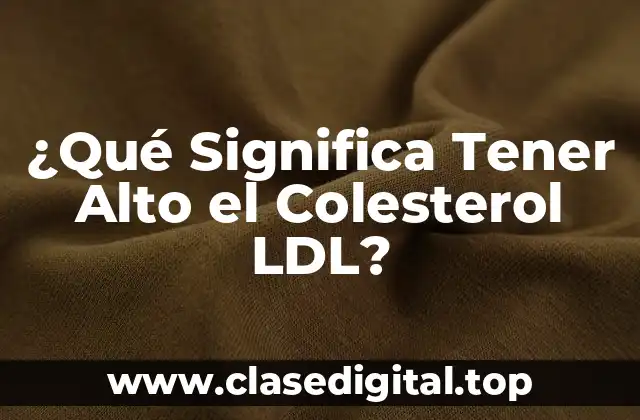 ¿Qué Significa Tener Alto el Colesterol LDL?