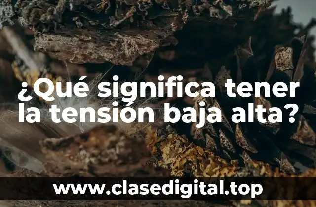 ¿Qué significa tener la tensión baja alta?