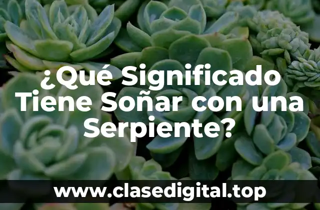 ¿Qué Significado Tiene Soñar con una Serpiente?
