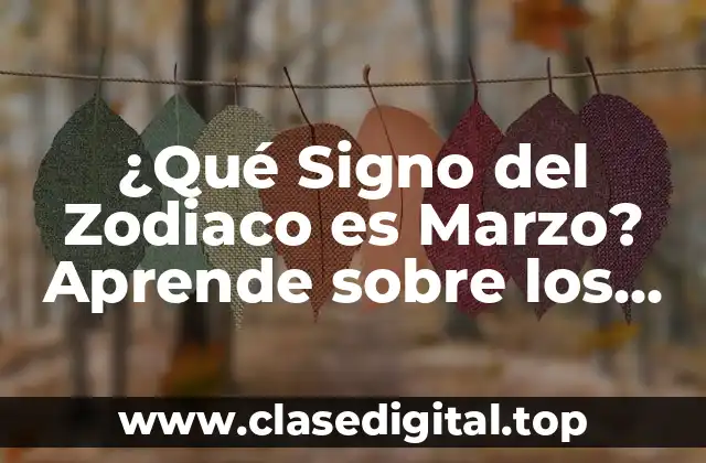 ¿Qué Signo del Zodiaco es Marzo? Aprende sobre los Signos de Aries y Piscis
