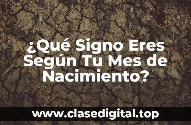 ¿Qué Signo Eres Según Tu Mes de Nacimiento?