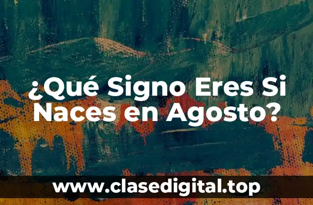 ¿Qué Signo Eres Si Naces en Agosto?